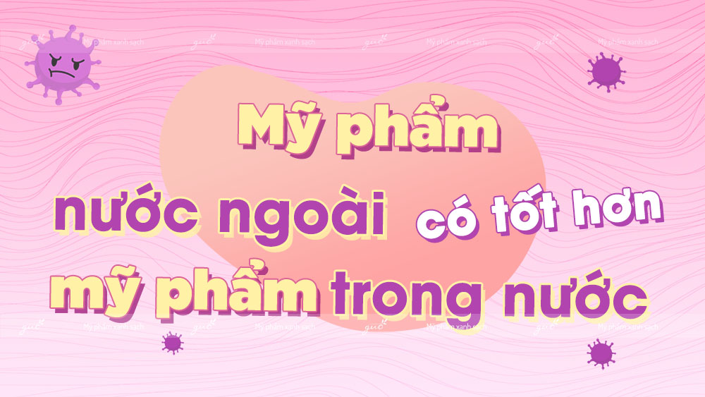 My pham nuoc ngoai co tot hon my pham trong nuoc khong