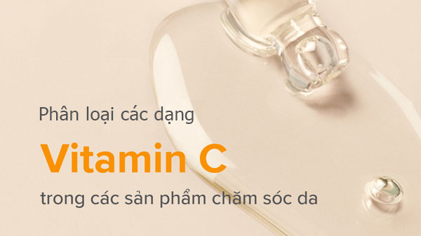 Các dạng Vitamin C trong mỹ phẩm, các loại vitamin c trong mỹ phẩm