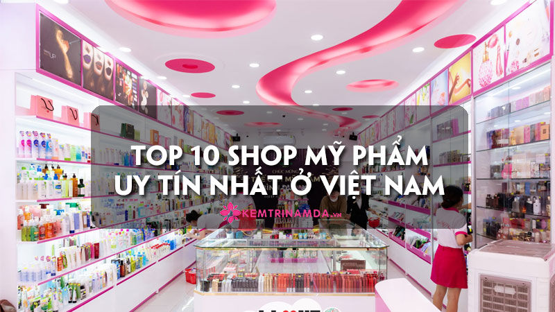 top-10-shop-my-pham-hang-dau-viet-nam-uy-tin-nhat-hien-nay-kemtrinamda